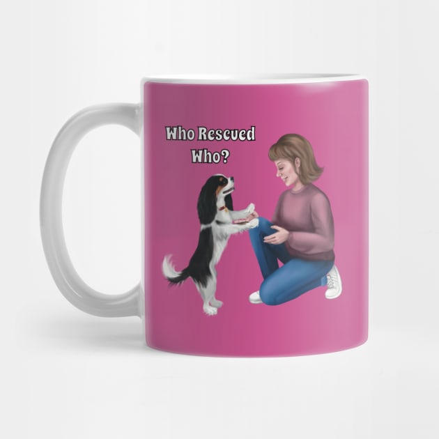 Who Rescued Who, Tri Colored Cavalier King Charles Spaniel by Cavalier Gifts